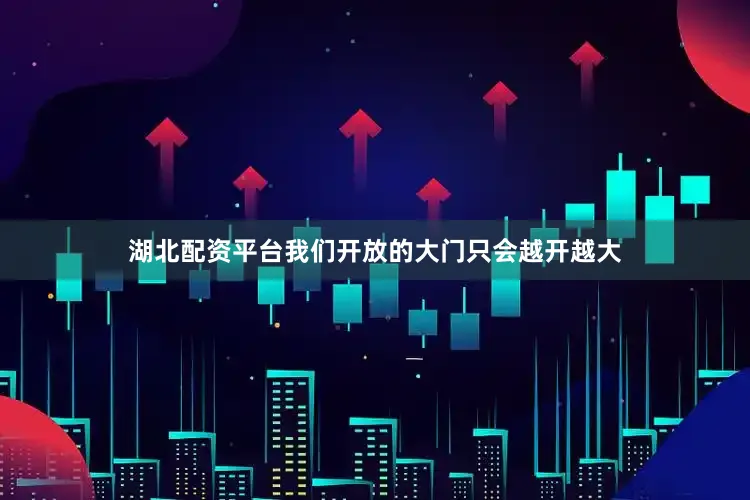 湖北配资平台我们开放的大门只会越开越大