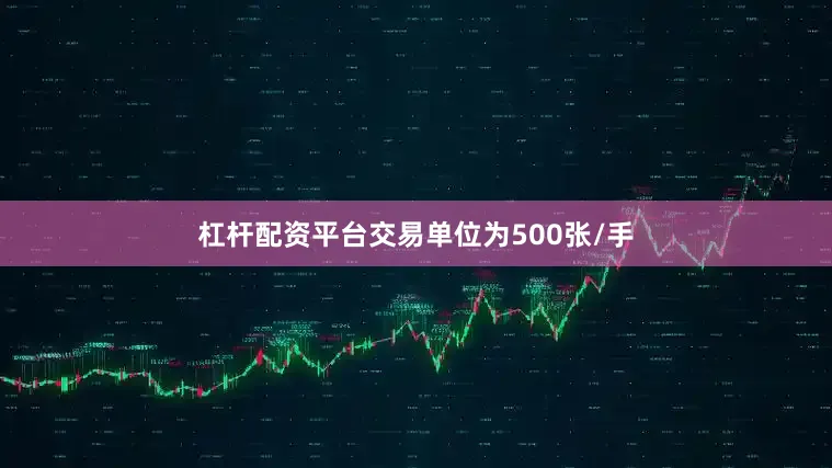杠杆配资平台交易单位为500张/手