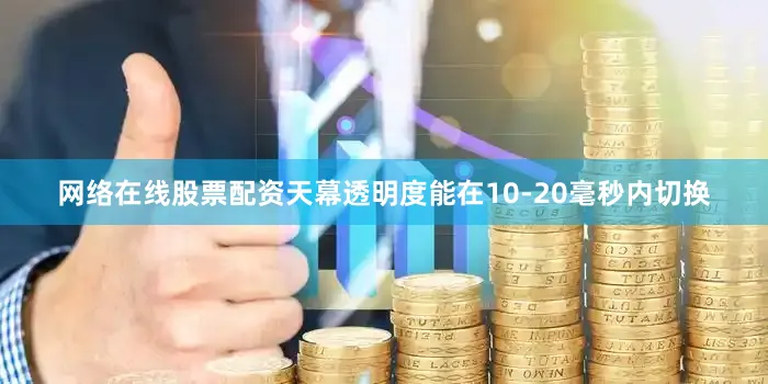 网络在线股票配资天幕透明度能在10-20毫秒内切换