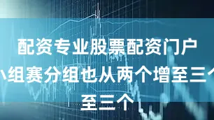 配资专业股票配资门户小组赛分组也从两个增至三个