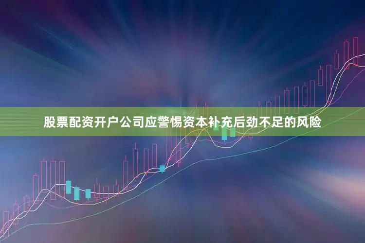 股票配资开户公司应警惕资本补充后劲不足的风险