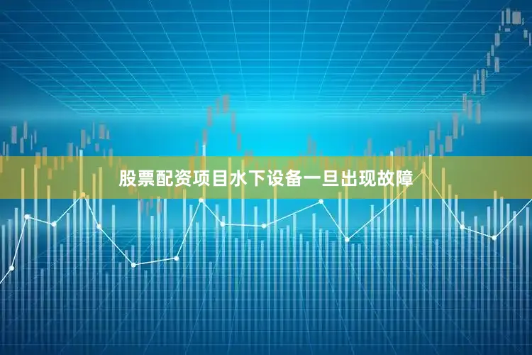 股票配资项目水下设备一旦出现故障