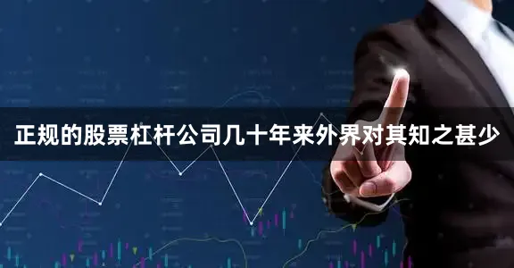 正规的股票杠杆公司几十年来外界对其知之甚少